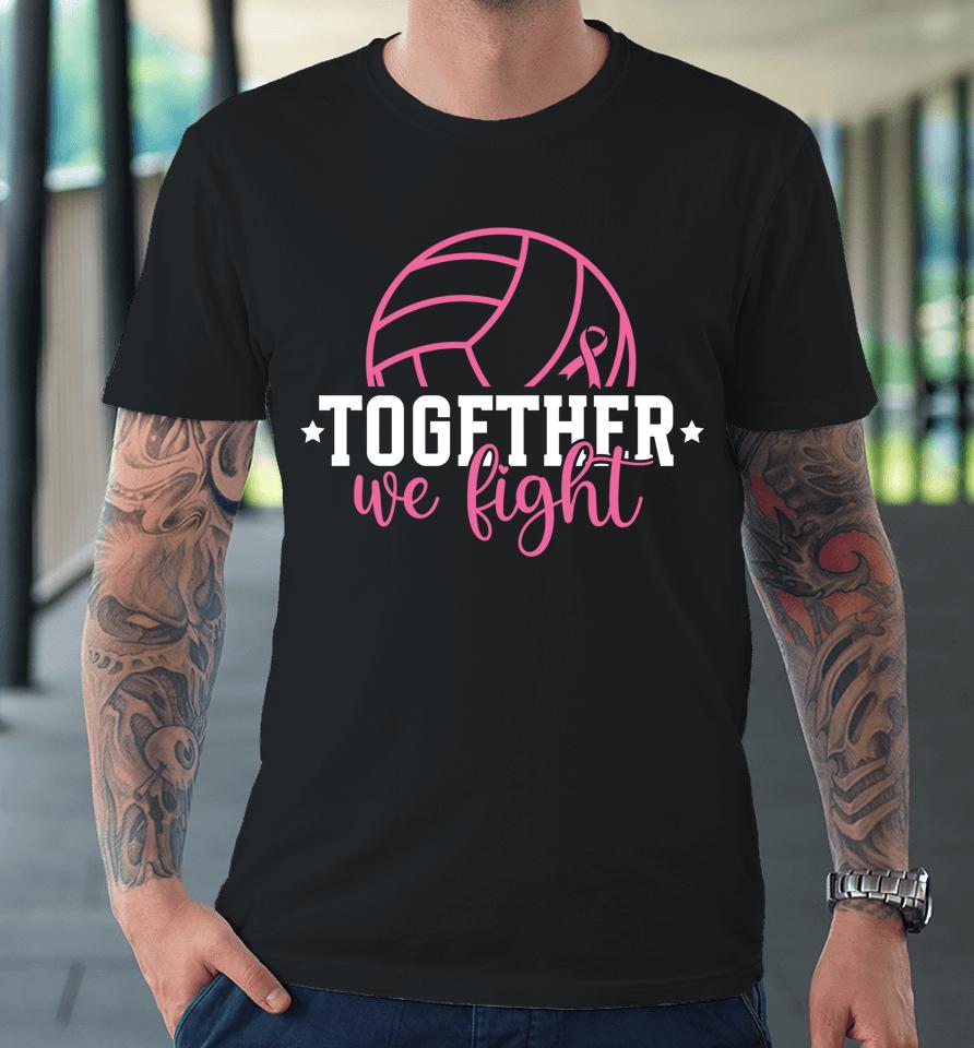 Together We Fight Breast Cancer Awarenes Volleyball Pink Out Premium T-Shirt