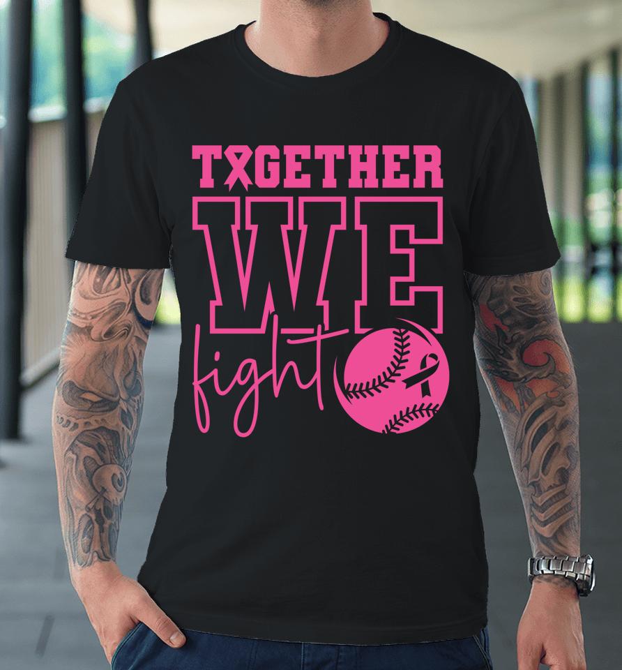 Together We Fight Softball Breast Cancer Awareness Premium T-Shirt