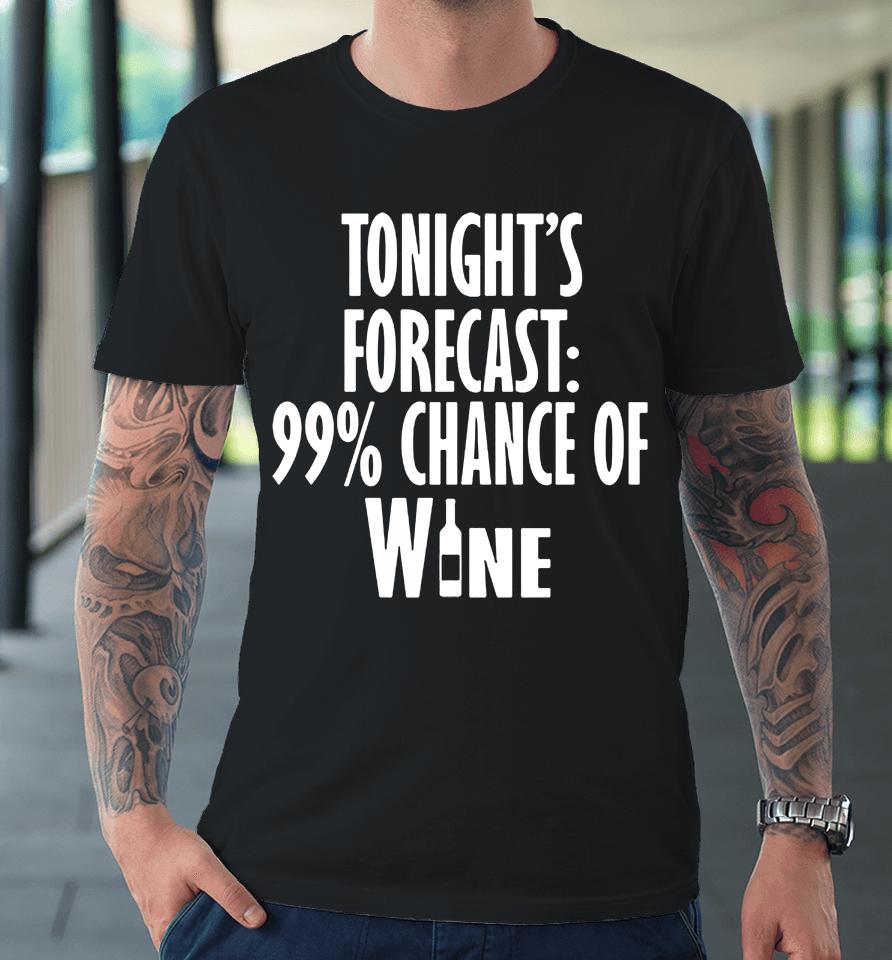 Tonight's Forecast 99% Chance Of Wine Premium T-Shirt