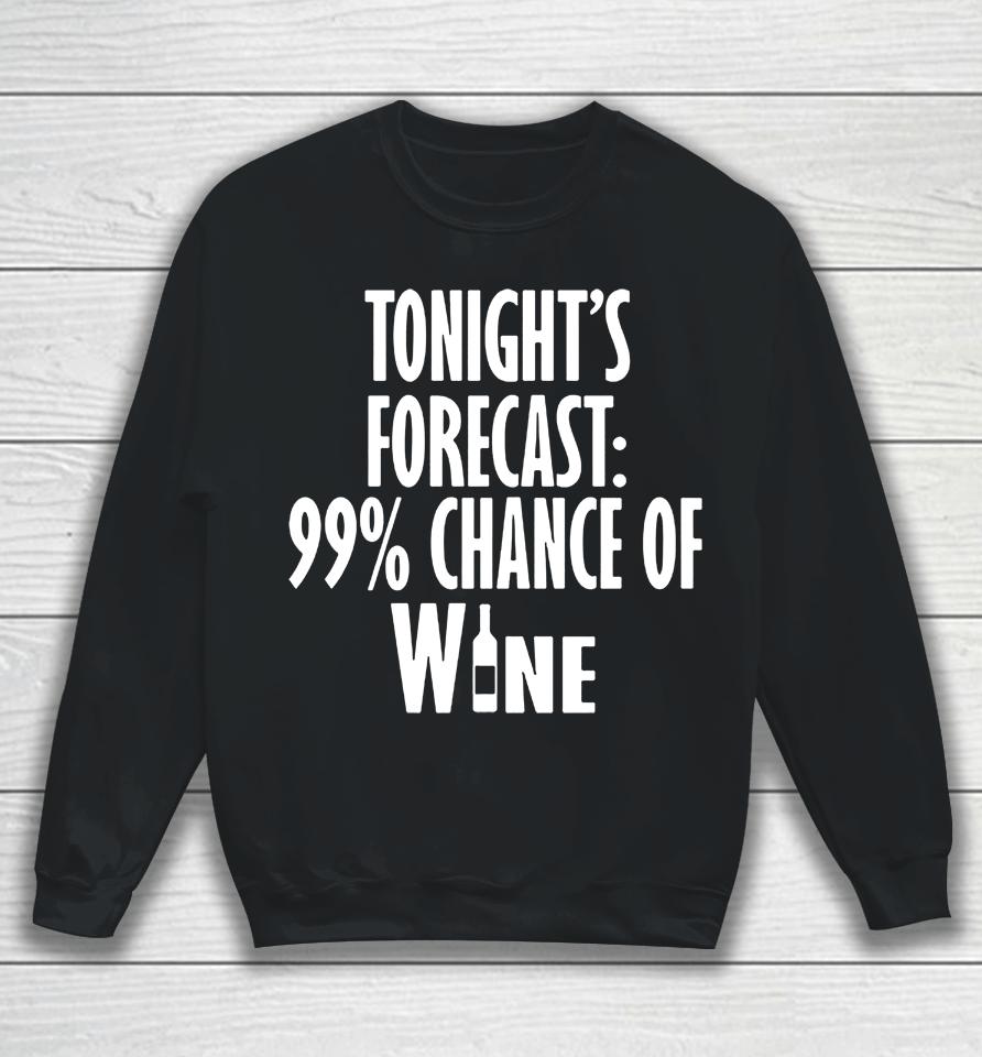 Tonight's Forecast 99% Chance Of Wine Sweatshirt