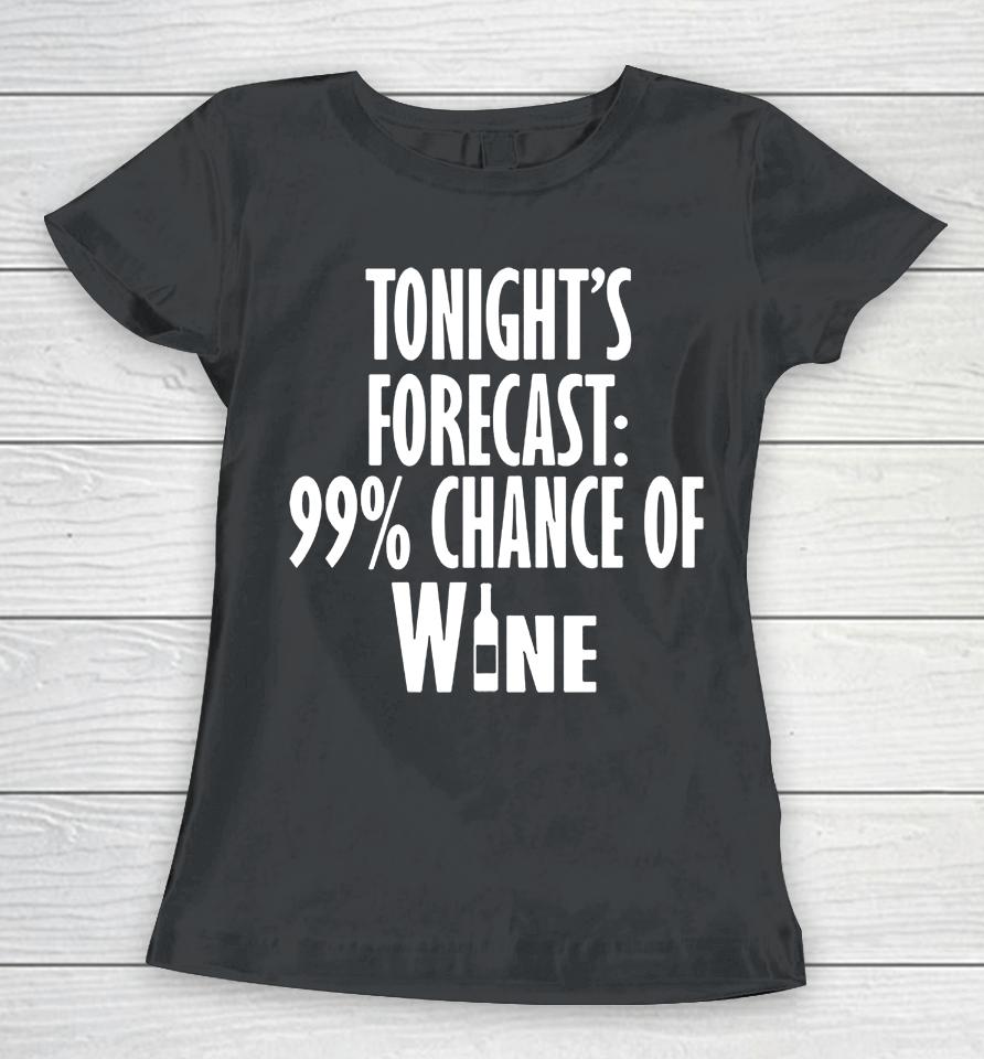 Tonight's Forecast 99% Chance Of Wine Women T-Shirt