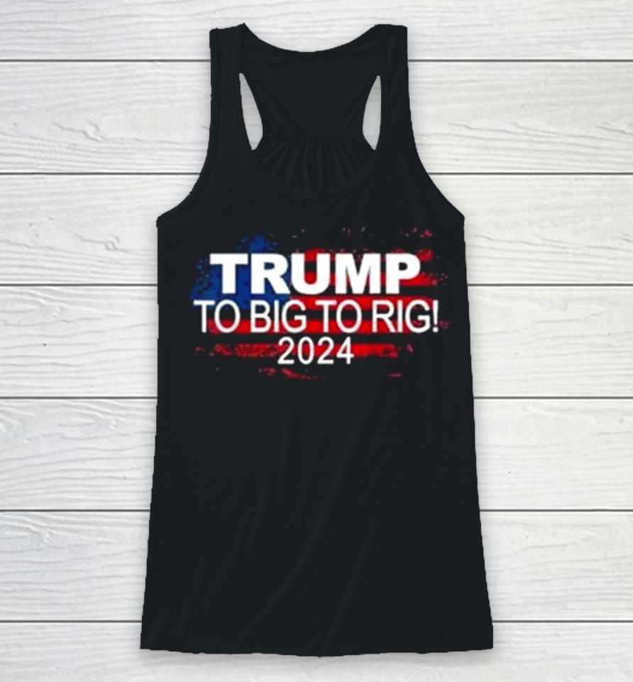 Too Big To Rig 2024 Elections Trump Trump 2024 Usa Flag Racerback Tank