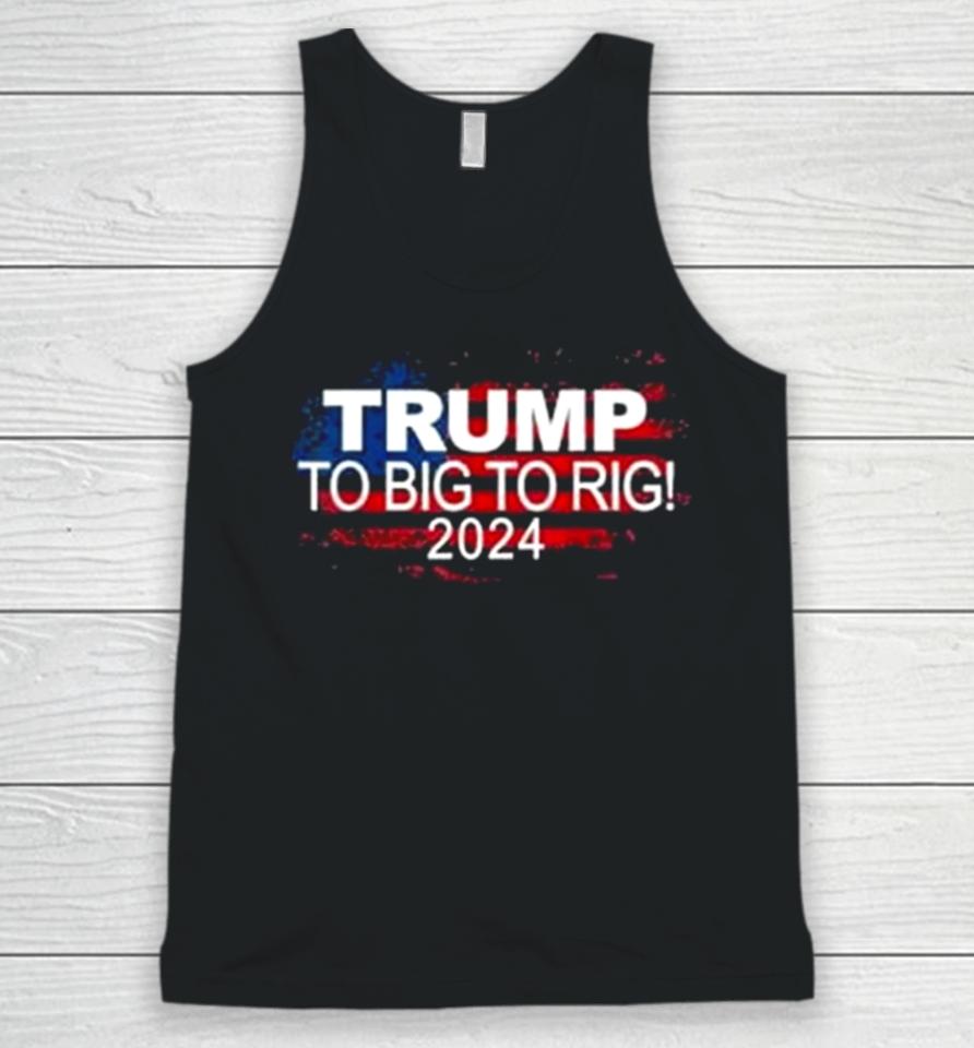 Too Big To Rig 2024 Elections Trump Trump 2024 Usa Flag Unisex Tank Top
