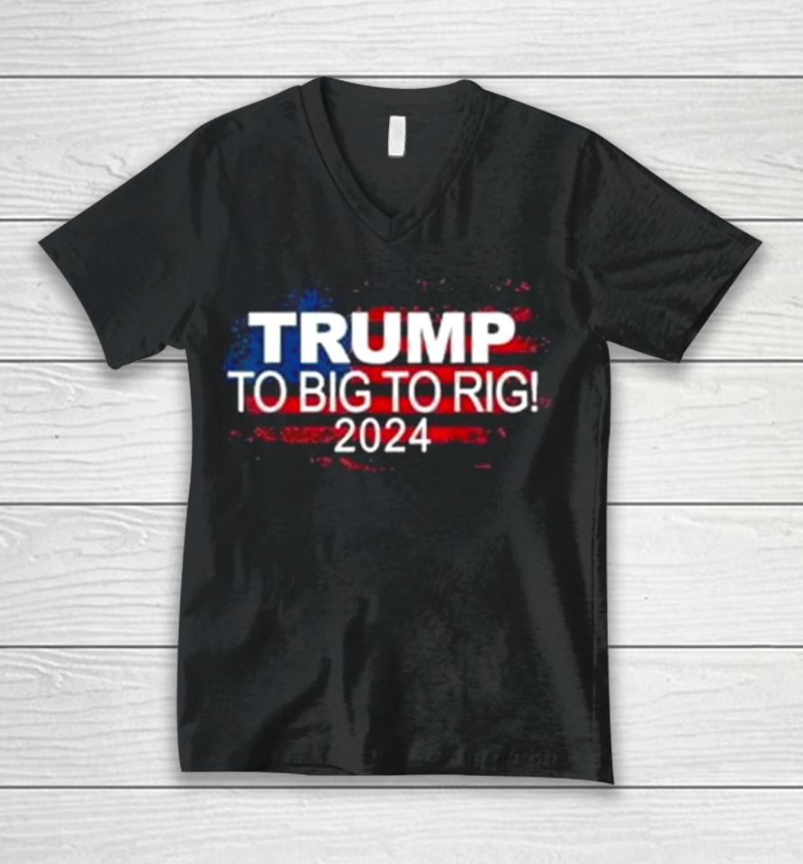Too Big To Rig 2024 Elections Trump Trump 2024 Usa Flag Unisex V-Neck T-Shirt
