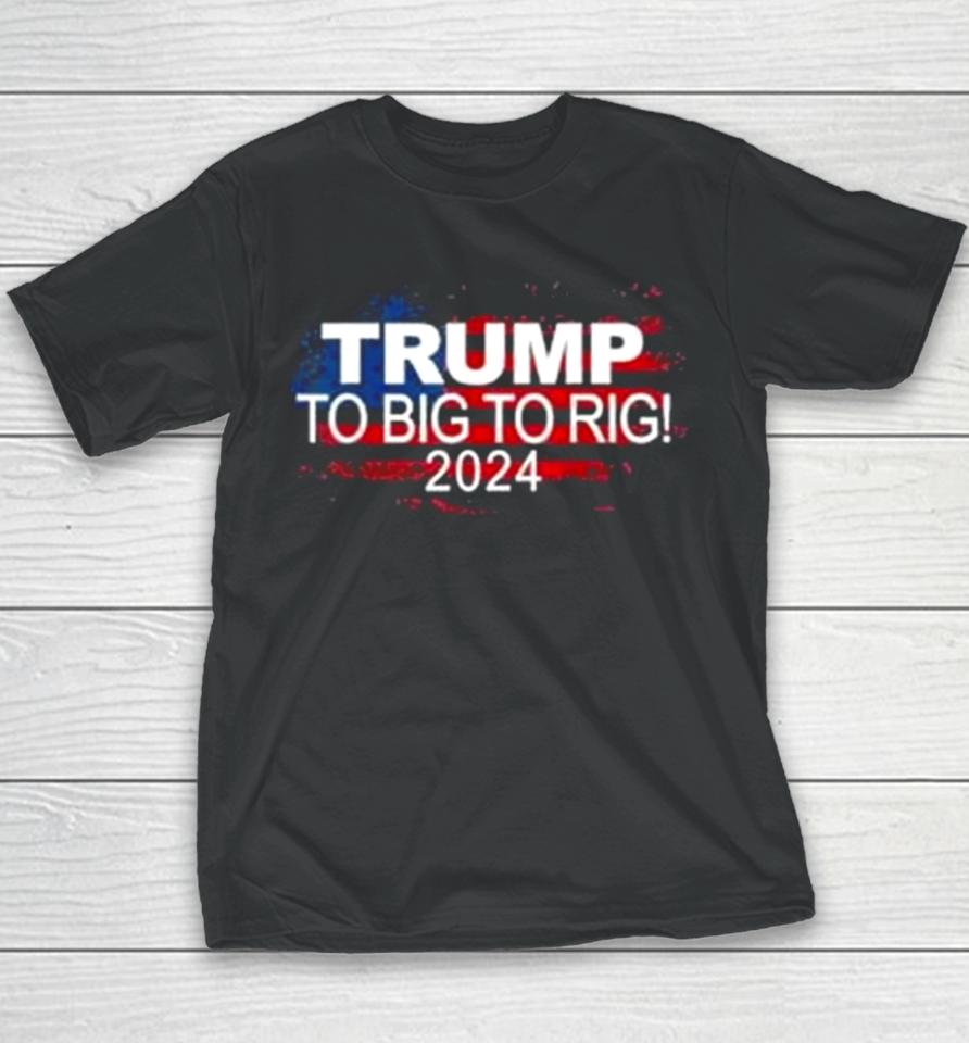 Too Big To Rig 2024 Elections Trump Trump 2024 Usa Flag Youth T-Shirt