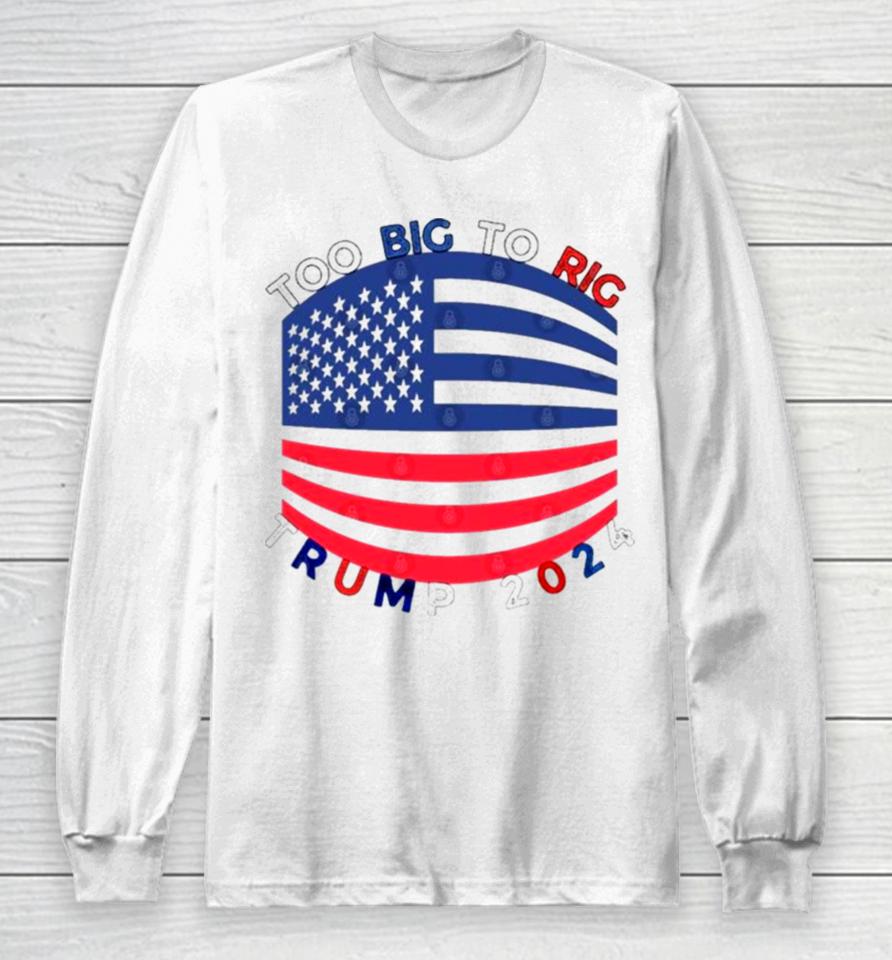 Too Big To Rig Mask Trump 2024 Long Sleeve T-Shirt