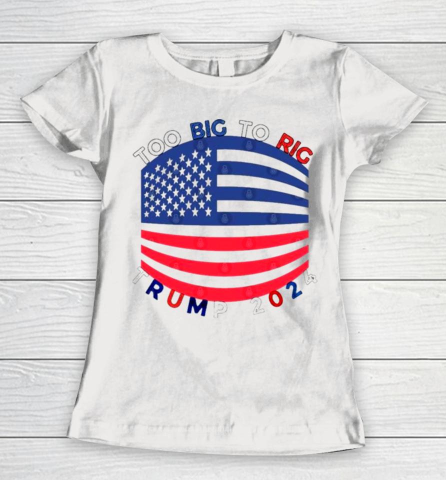 Too Big To Rig Mask Trump 2024 Women T-Shirt