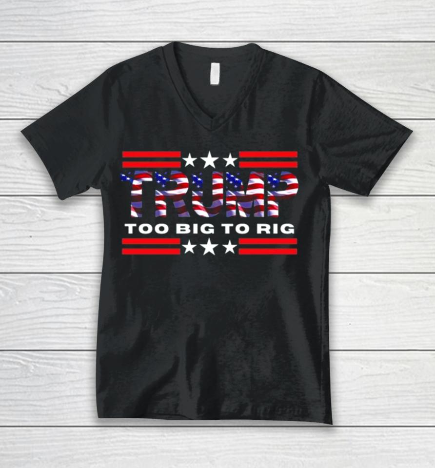 Too Big To Rig Saying Trump 2024 Election Trump Quote Conservative Patriotic Unisex V-Neck T-Shirt