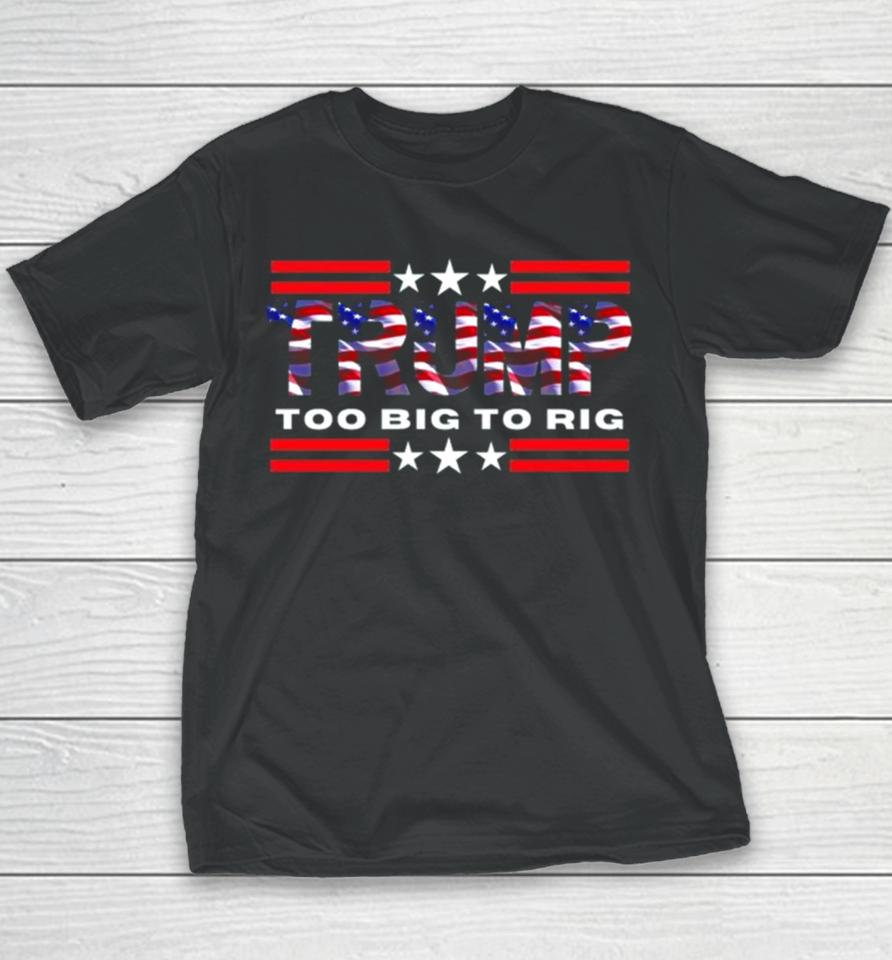 Too Big To Rig Saying Trump 2024 Election Trump Quote Conservative Patriotic Youth T-Shirt
