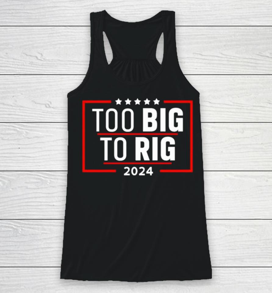 Too Big To Rig Saying Trump 2024 Funny Trump Quote Racerback Tank