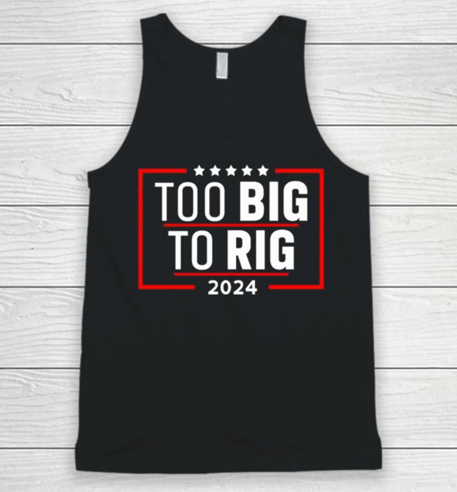 Too Big To Rig Saying Trump 2024 Funny Trump Quote Unisex Tank Top