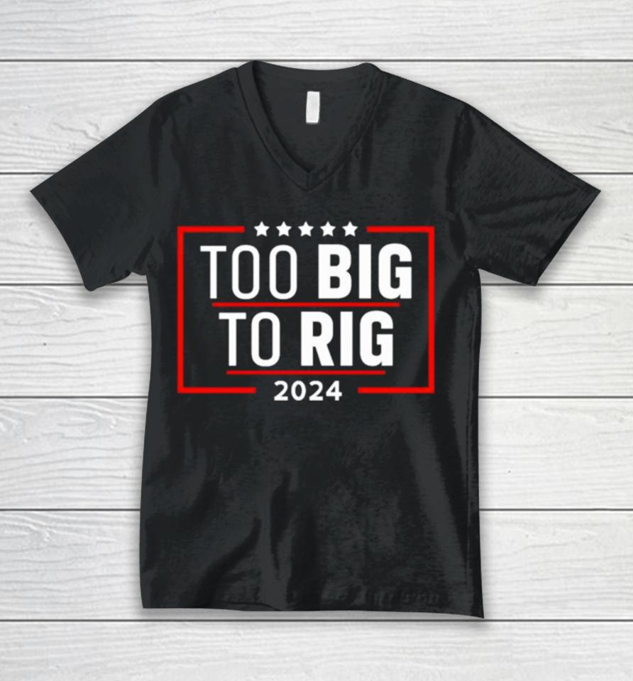 Too Big To Rig Saying Trump 2024 Funny Trump Quote Unisex V-Neck T-Shirt