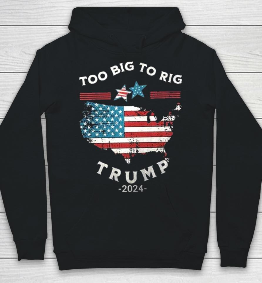 Too Big To Rig Trump 2024 American Flag Hoodie