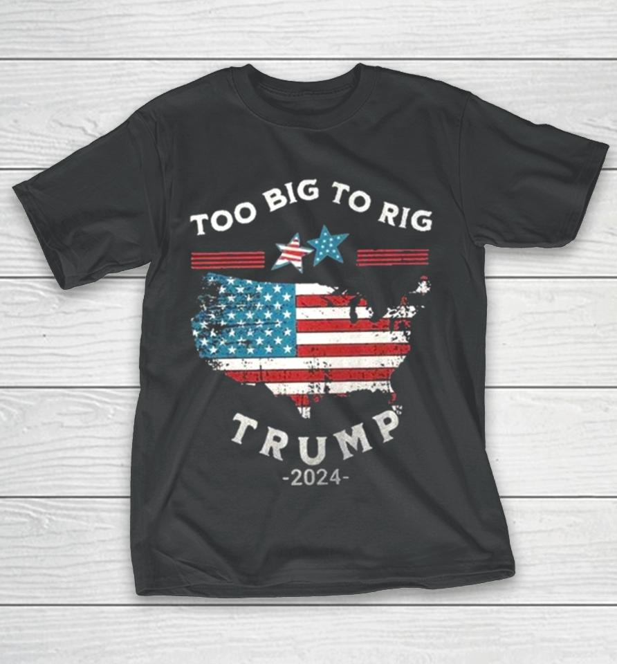 Too Big To Rig Trump 2024 American Flag T-Shirt