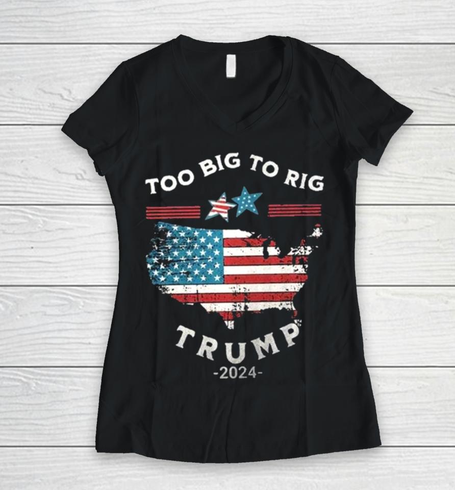 Too Big To Rig Trump 2024 American Flag Women V-Neck T-Shirt