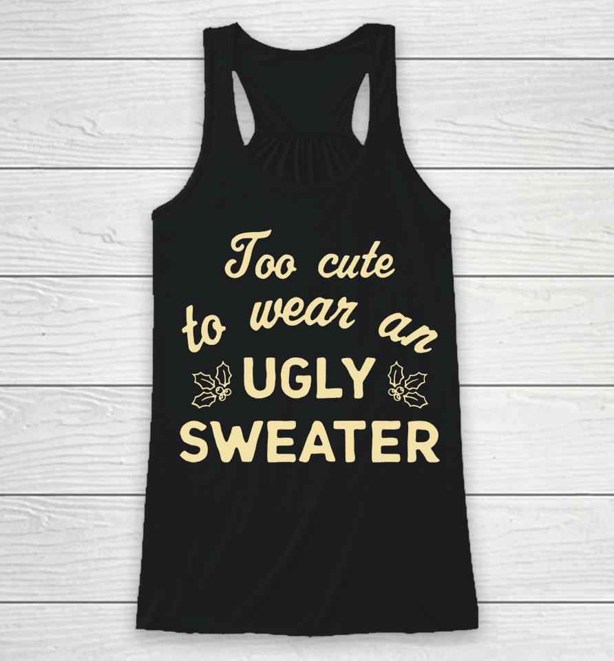 Too Cute To Wear An Ugly Sweater Racerback Tank