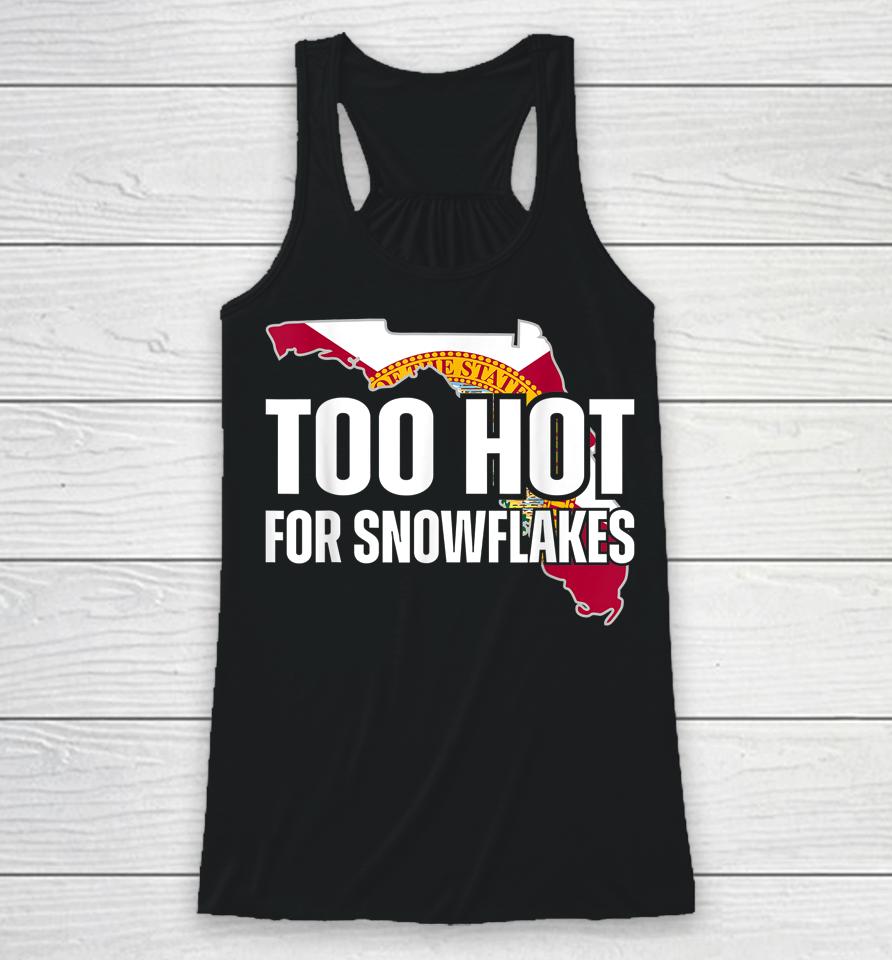 Too Hot For Snowflakes Florida Flag Map State Funny Saying Racerback Tank