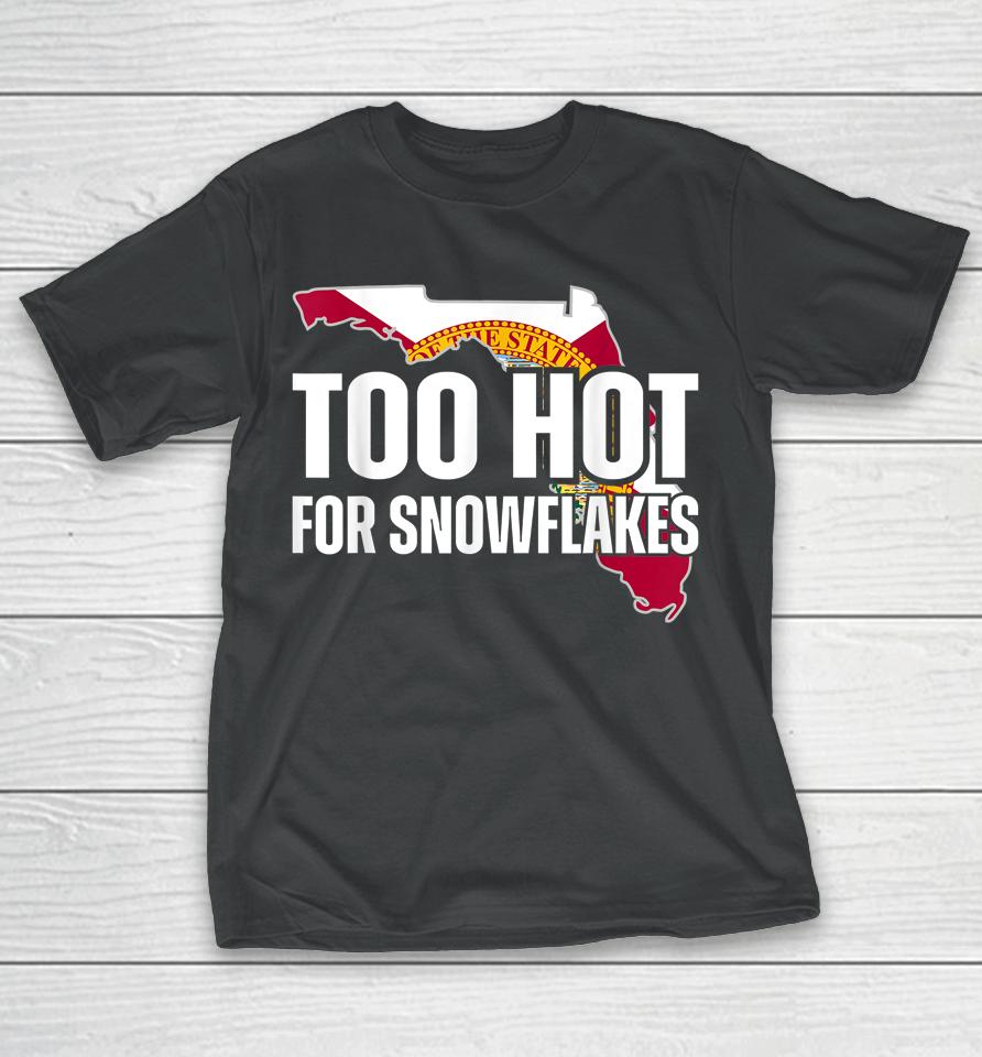 Too Hot For Snowflakes Florida Flag Map State Funny Saying T-Shirt