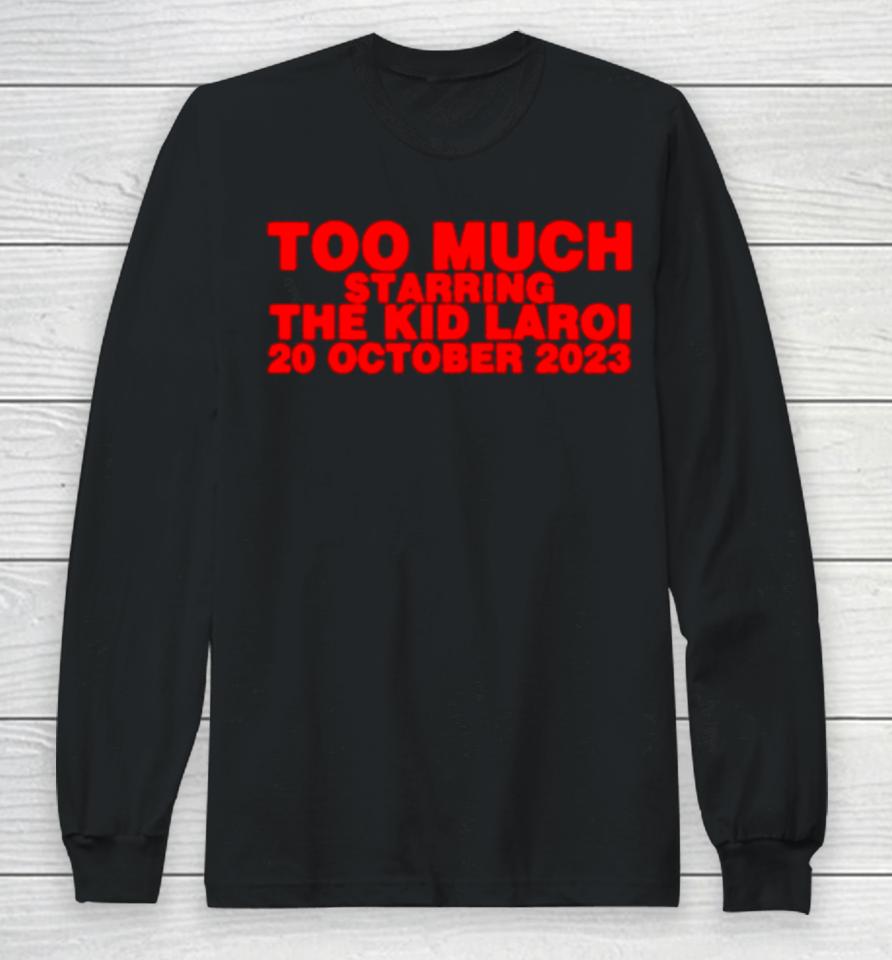 Too Much Starring The Kid Laroi 20 October 2023 Long Sleeve T-Shirt