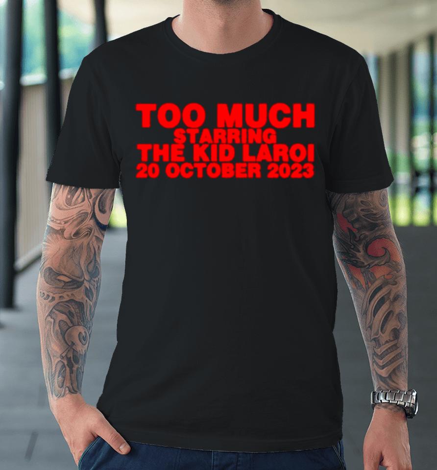 Too Much Starring The Kid Laroi 20 October 2023 Premium T-Shirt