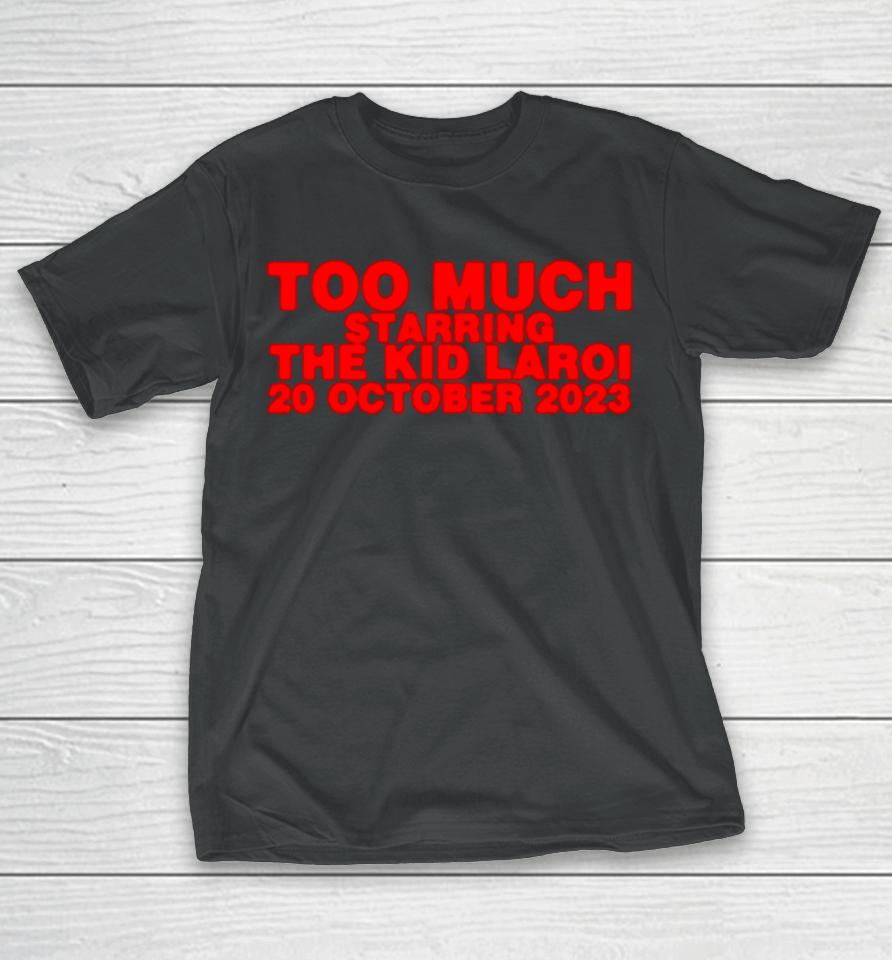 Too Much Starring The Kid Laroi 20 October 2023 T-Shirt