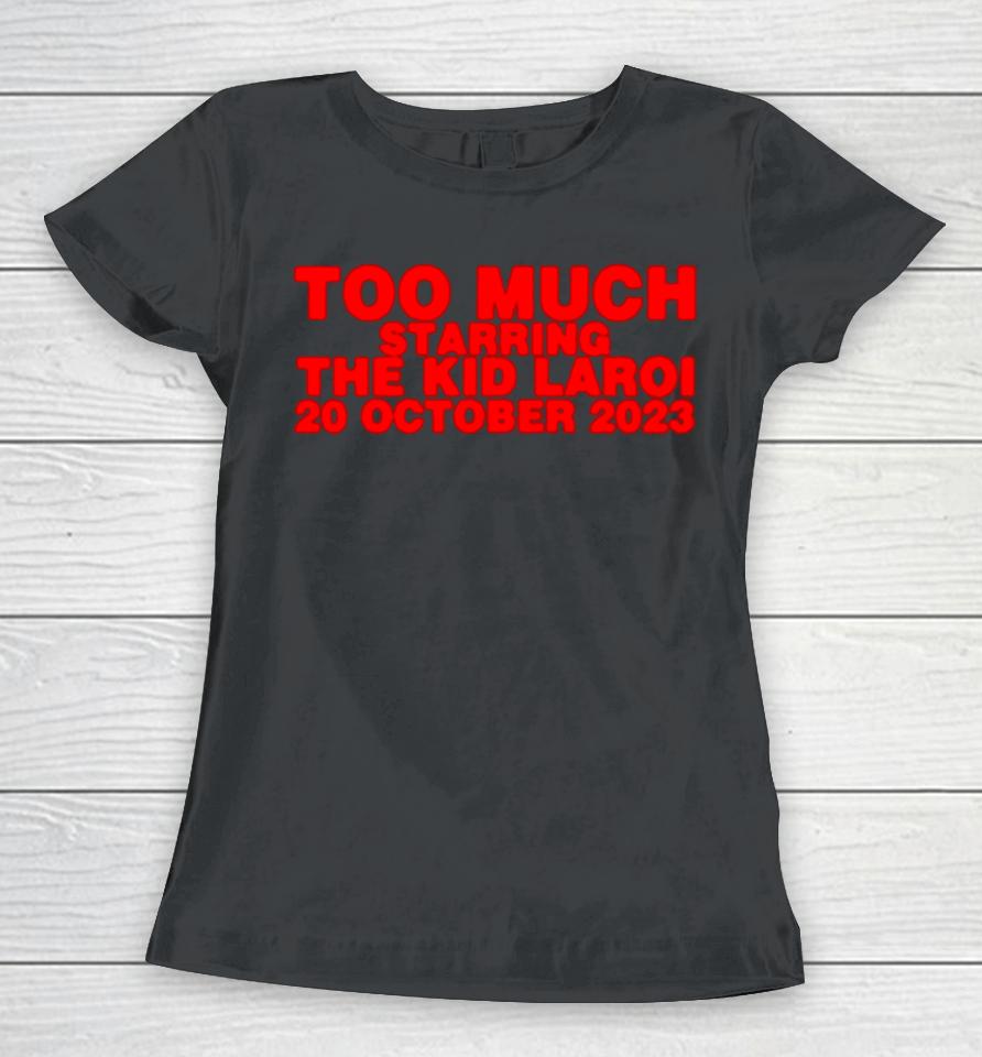 Too Much Starring The Kid Laroi 20 October 2023 Women T-Shirt