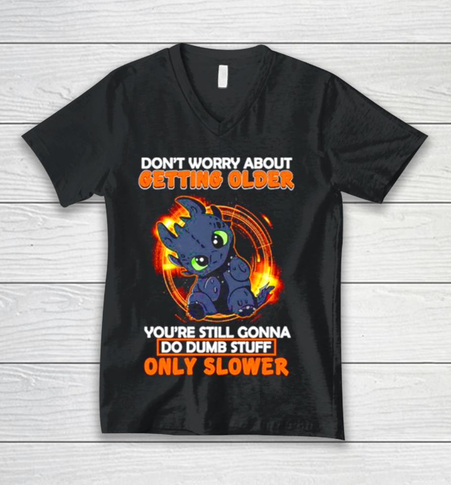 Toothless Don’t Warry About Getting Older You’re Still Gonna Do Dumb Stuff Only Slower Unisex V-Neck T-Shirt