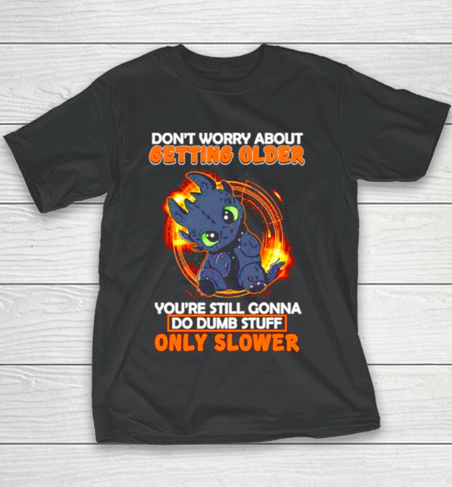 Toothless Don’t Warry About Getting Older You’re Still Gonna Do Dumb Stuff Only Slower Youth T-Shirt