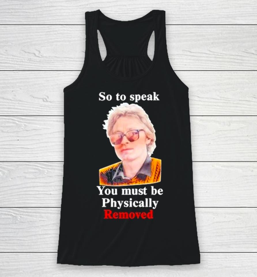 Top So To Speak You Must Be Physically Removed Tee Racerback Tank