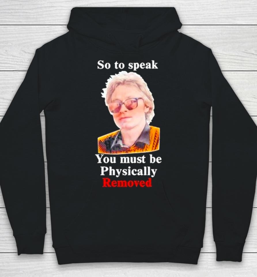 Top So To Speak You Must Be Physically Removed Tee Hoodie