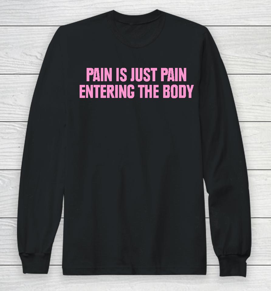 Topatoco Merch Pain Is Just Pain Entering The Body Long Sleeve T-Shirt