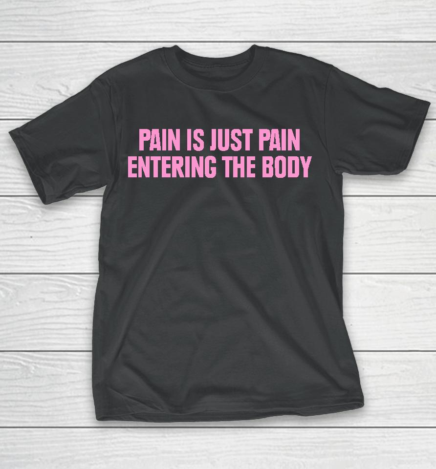 Topatoco Merch Pain Is Just Pain Entering The Body T-Shirt