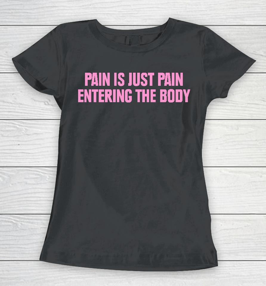 Topatoco Merch Pain Is Just Pain Entering The Body Women T-Shirt