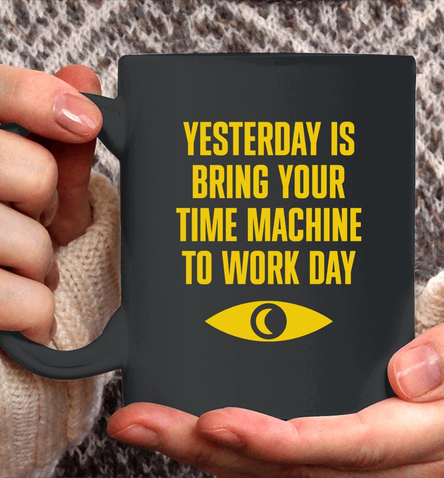 Topatoco Merch Yesterday Is Bring Your Time Machine To Work Day Coffee Mug