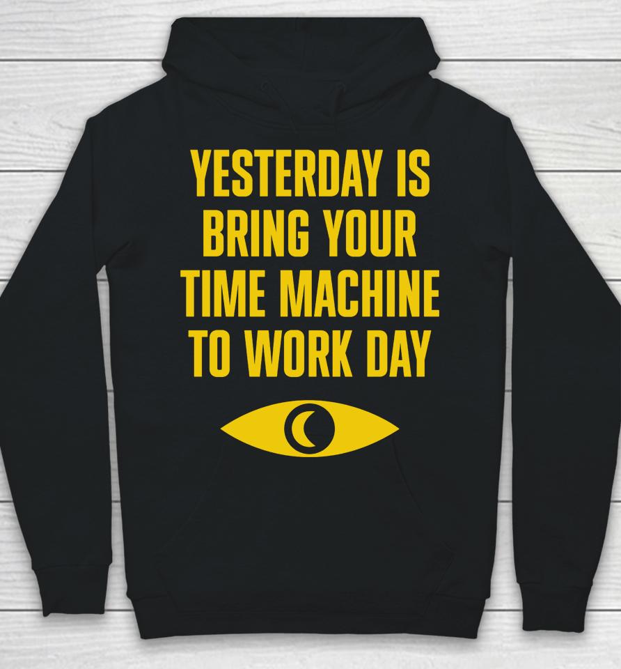 Topatoco Merch Yesterday Is Bring Your Time Machine To Work Day Hoodie