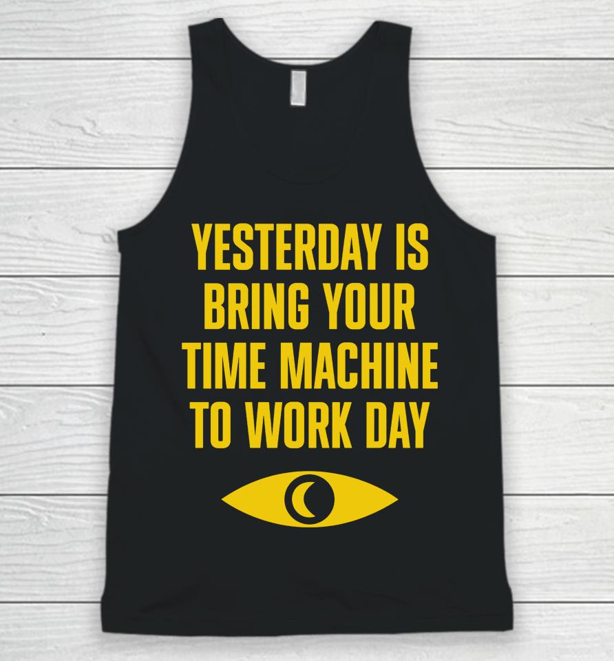Topatoco Merch Yesterday Is Bring Your Time Machine To Work Day Unisex Tank Top