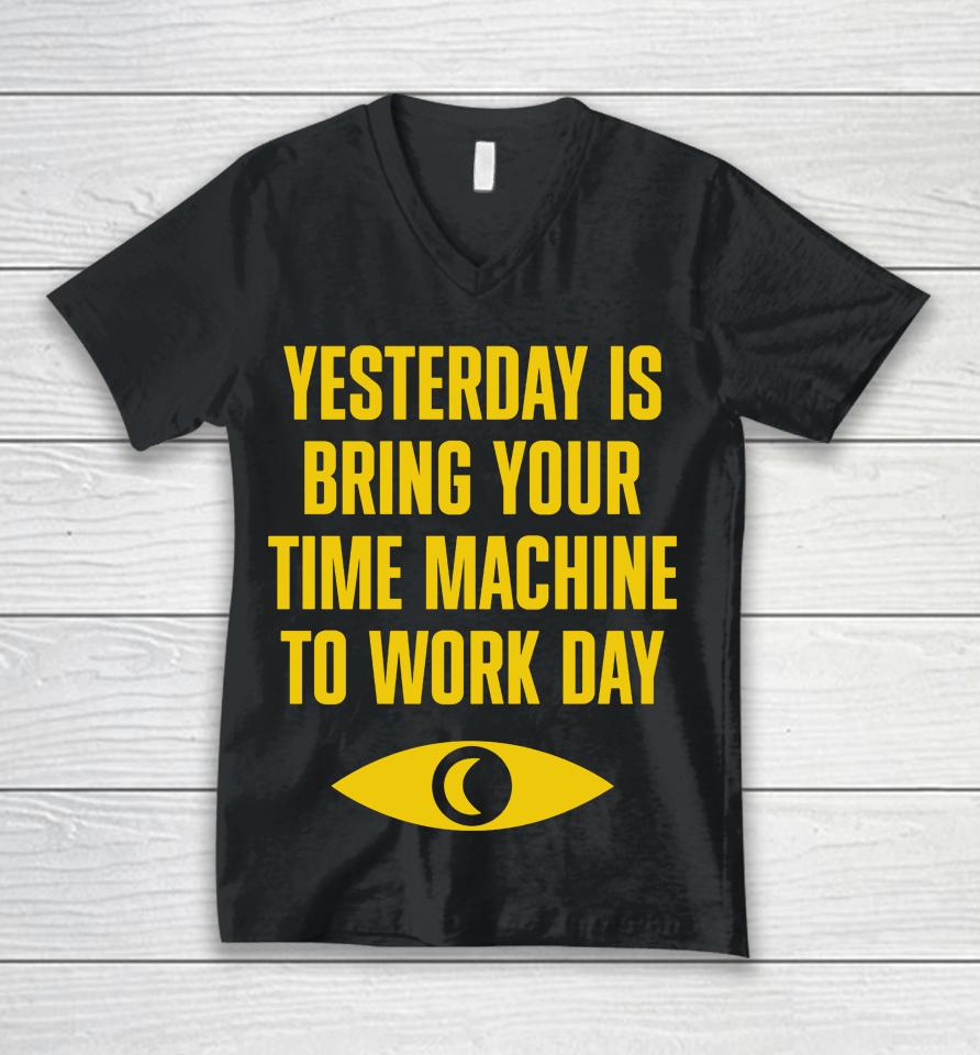 Topatoco Merch Yesterday Is Bring Your Time Machine To Work Day Unisex V-Neck T-Shirt