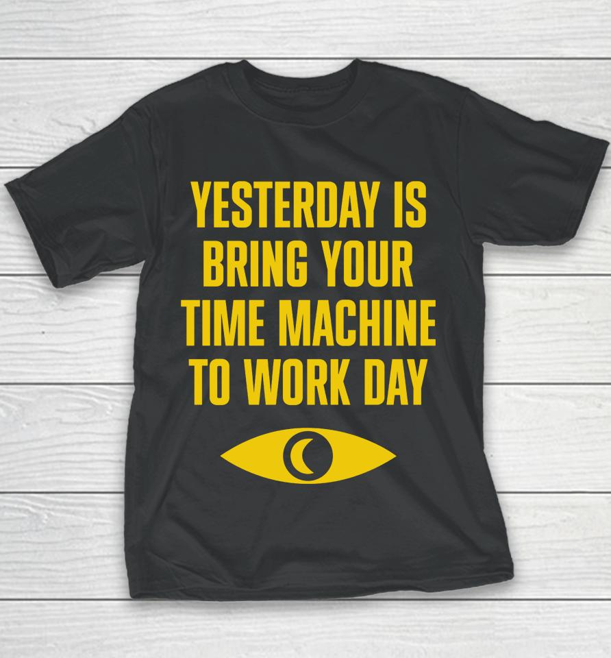 Topatoco Merch Yesterday Is Bring Your Time Machine To Work Day Youth T-Shirt