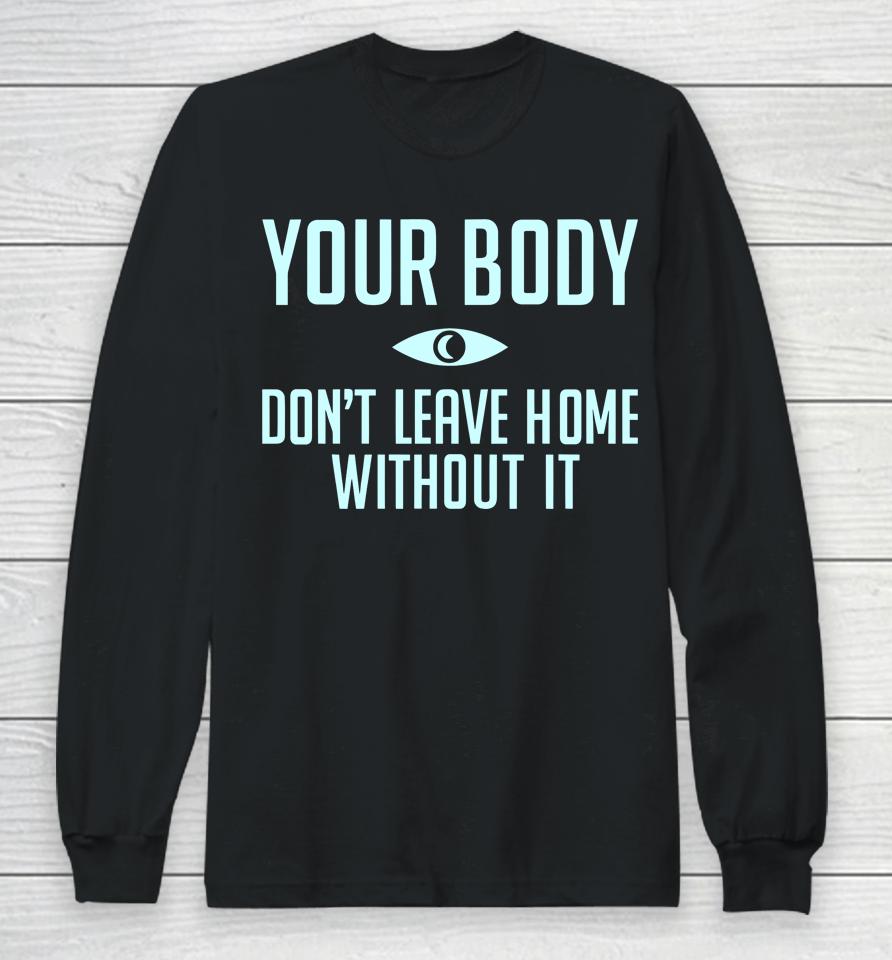 Topatocom Merch Your Body Don't Leave Home Without It Long Sleeve T-Shirt