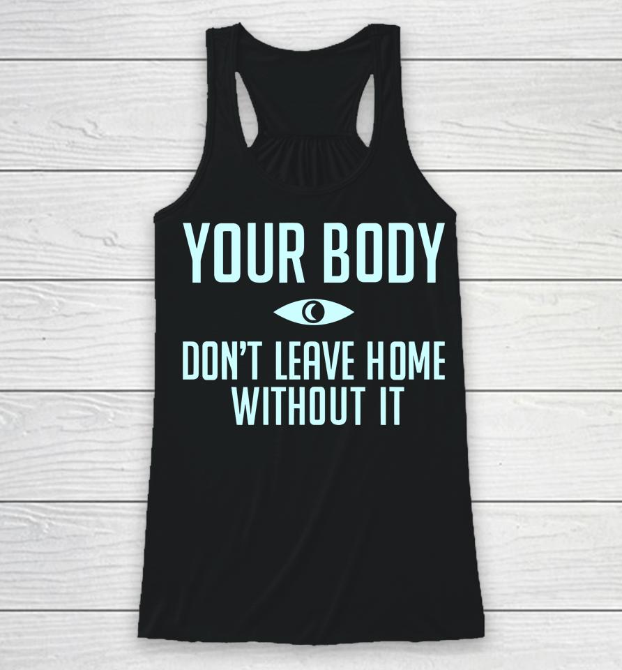 Topatocom Merch Your Body Don't Leave Home Without It Racerback Tank