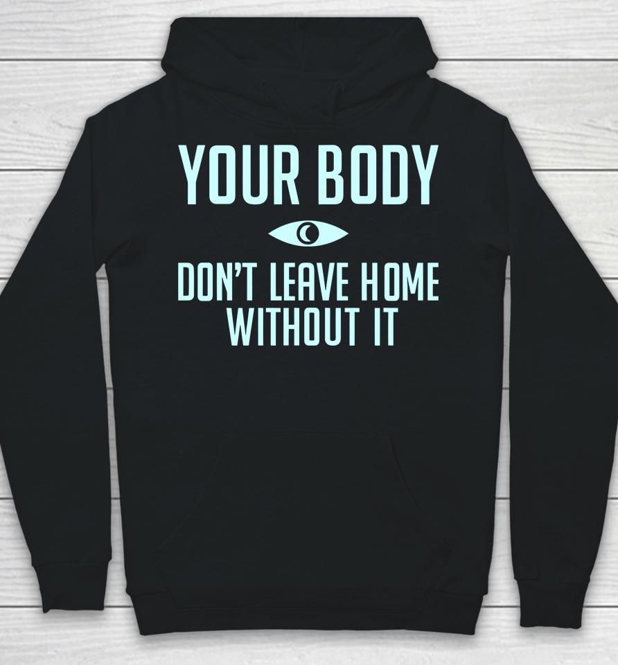 Topatocom Merch Your Body Don't Leave Home Without It Hoodie