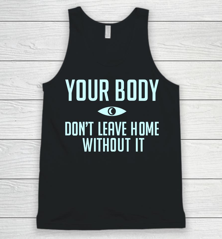 Topatocom Merch Your Body Don't Leave Home Without It Unisex Tank Top