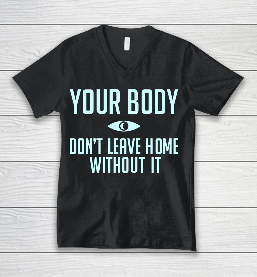 Topatocom Merch Your Body Don't Leave Home Without It Unisex V-Neck T-Shirt