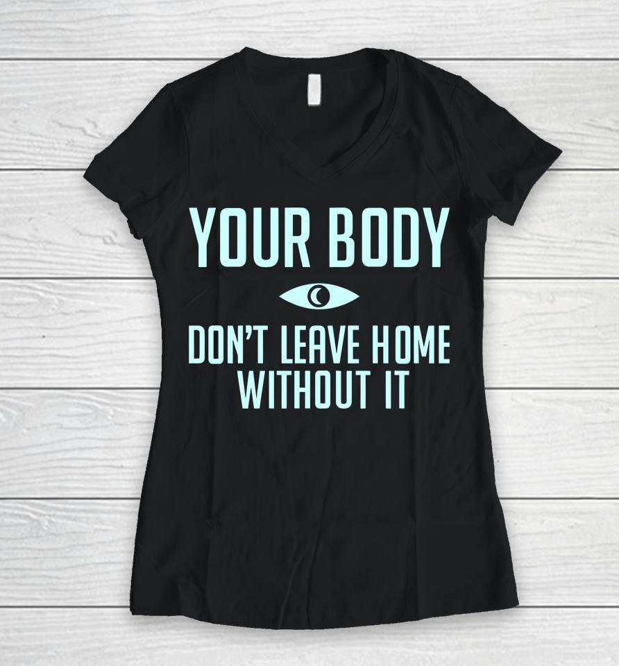 Topatocom Merch Your Body Don't Leave Home Without It Women V-Neck T-Shirt