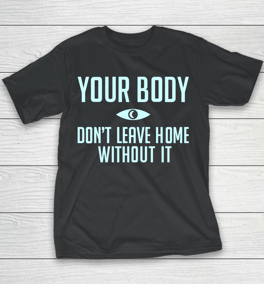 Topatocom Merch Your Body Don't Leave Home Without It Youth T-Shirt