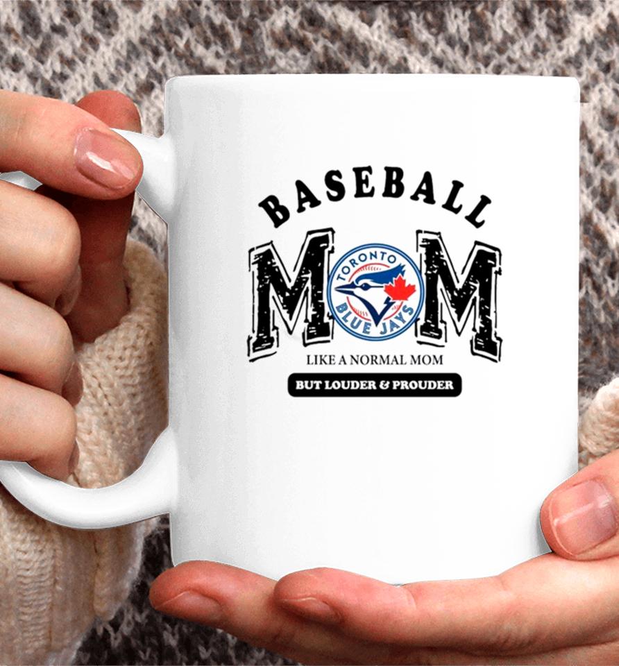Toronto Blue Jays Logo Baseball Mom Like A Normal Mom But Louder And Prouder Coffee Mug