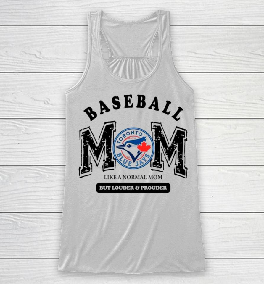 Toronto Blue Jays Logo Baseball Mom Like A Normal Mom But Louder And Prouder Racerback Tank