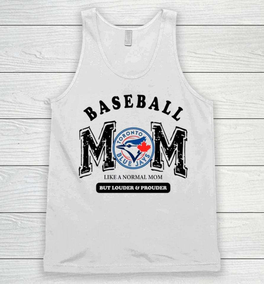 Toronto Blue Jays Logo Baseball Mom Like A Normal Mom But Louder And Prouder Unisex Tank Top