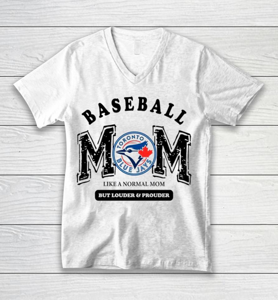 Toronto Blue Jays Logo Baseball Mom Like A Normal Mom But Louder And Prouder Unisex V-Neck T-Shirt