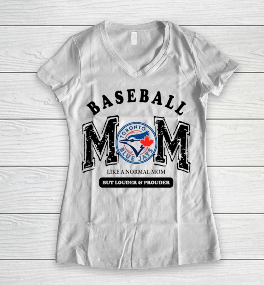 Toronto Blue Jays Logo Baseball Mom Like A Normal Mom But Louder And Prouder Women V-Neck T-Shirt